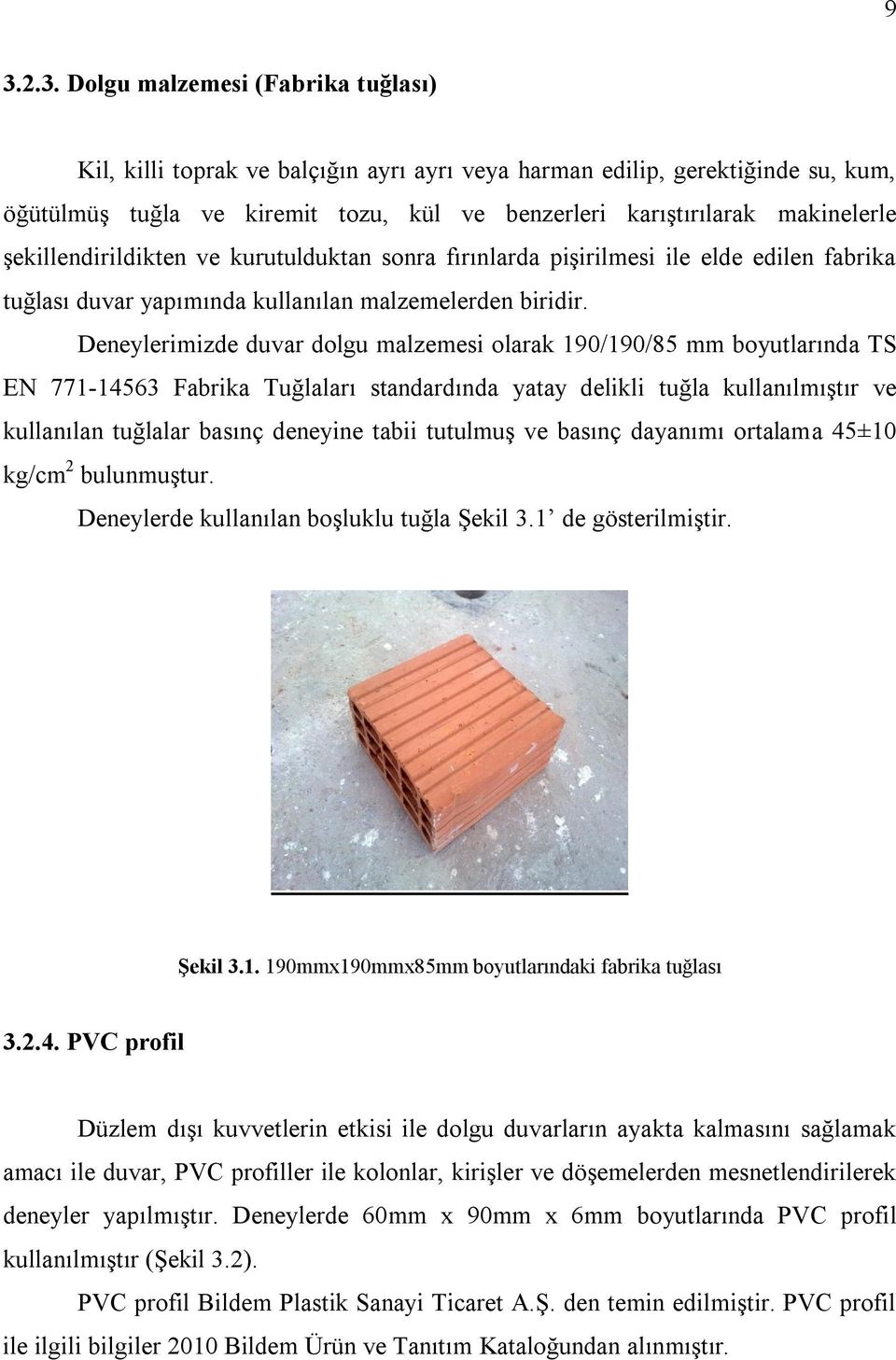 Deneylerimizde duvar dolgu malzemesi olarak 190/190/85 mm boyutlarında TS EN 771-14563 Fabrika Tuğlaları standardında yatay delikli tuğla kullanılmıştır ve kullanılan tuğlalar basınç deneyine tabii