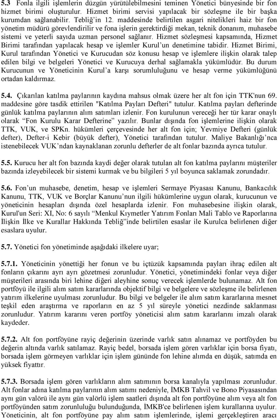 maddesinde belirtilen asgari nitelikleri haiz bir fon yönetim müdürü görevlendirilir ve fona iģlerin gerektirdiği mekan, teknik donanım, muhasebe sistemi ve yeterli sayıda uzman personel sağlanır.