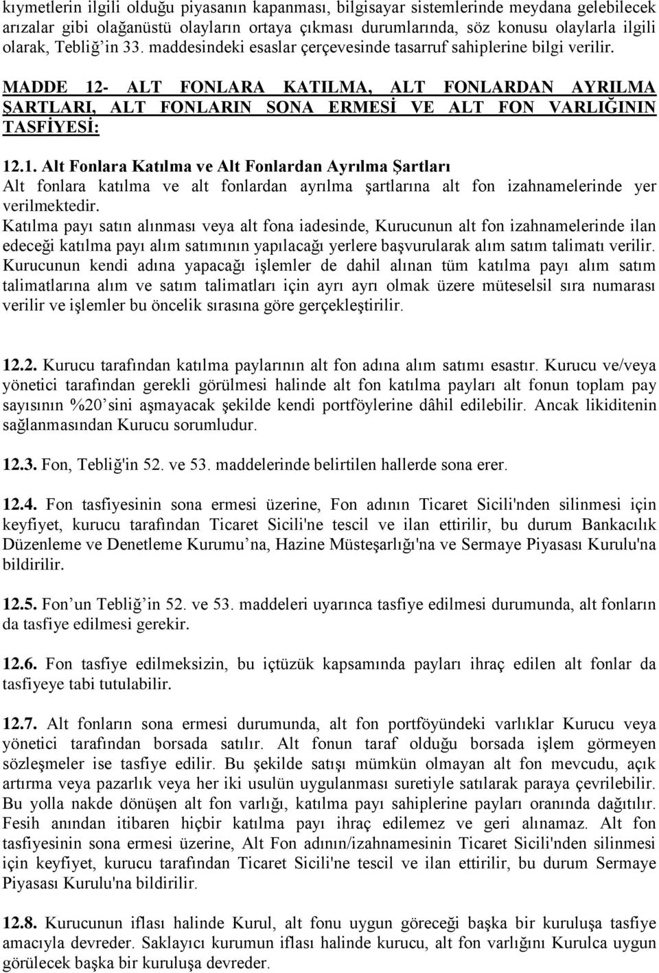 MADDE 12- ALT FONLARA KATILMA, ALT FONLARDAN AYRILMA ġartlari, ALT FONLARIN SONA ERMESĠ VE ALT FON VARLIĞININ TASFĠYESĠ: 12.1. Alt Fonlara Katılma ve Alt Fonlardan Ayrılma ġartları Alt fonlara katılma ve alt fonlardan ayrılma Ģartlarına alt fon izahnamelerinde yer verilmektedir.