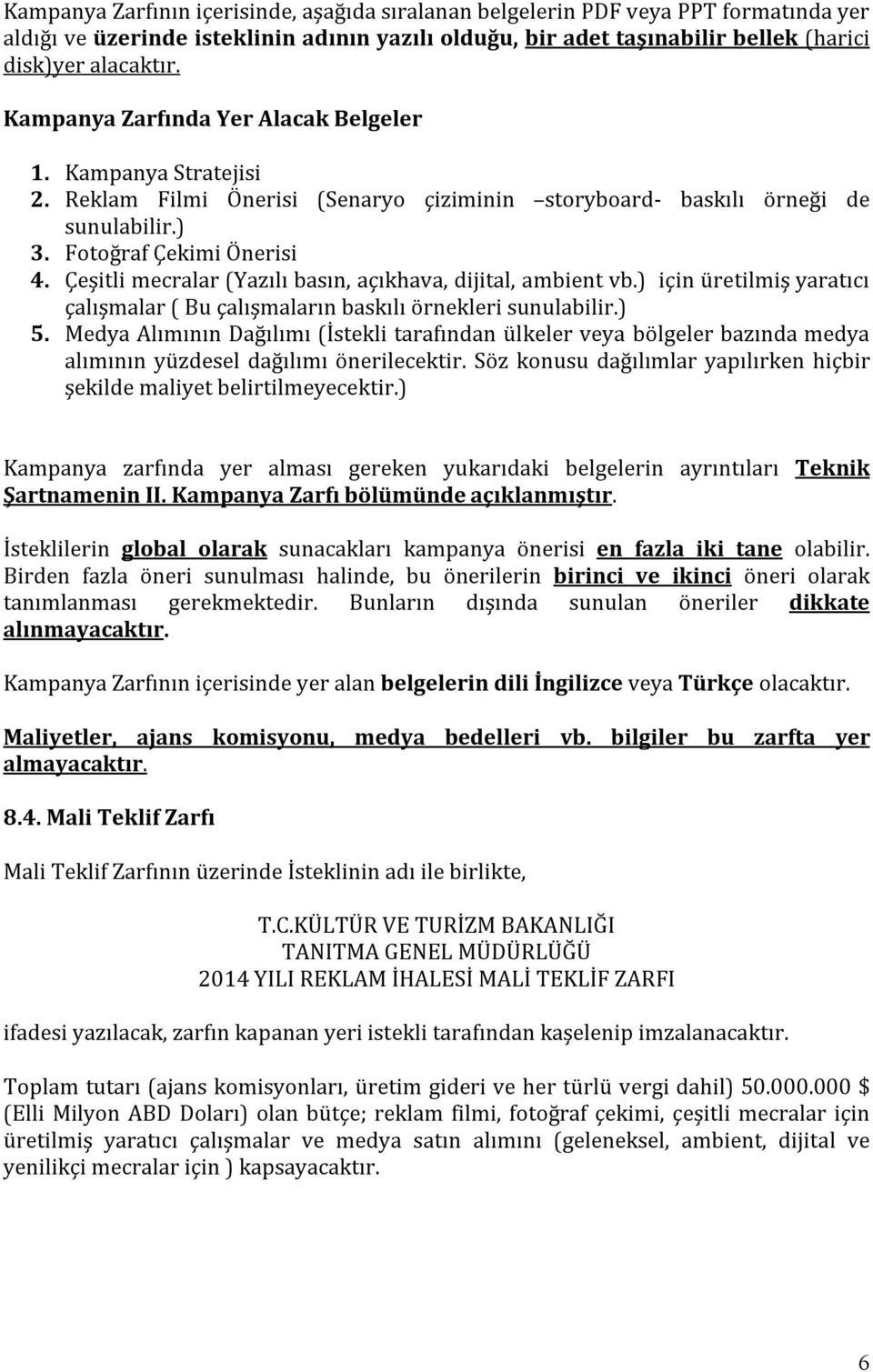 Çeşitli mecralar (Yazılı basın, açıkhava, dijital, ambient vb.) için üretilmiş yaratıcı çalışmalar ( Bu çalışmaların baskılı örnekleri sunulabilir.) 5.