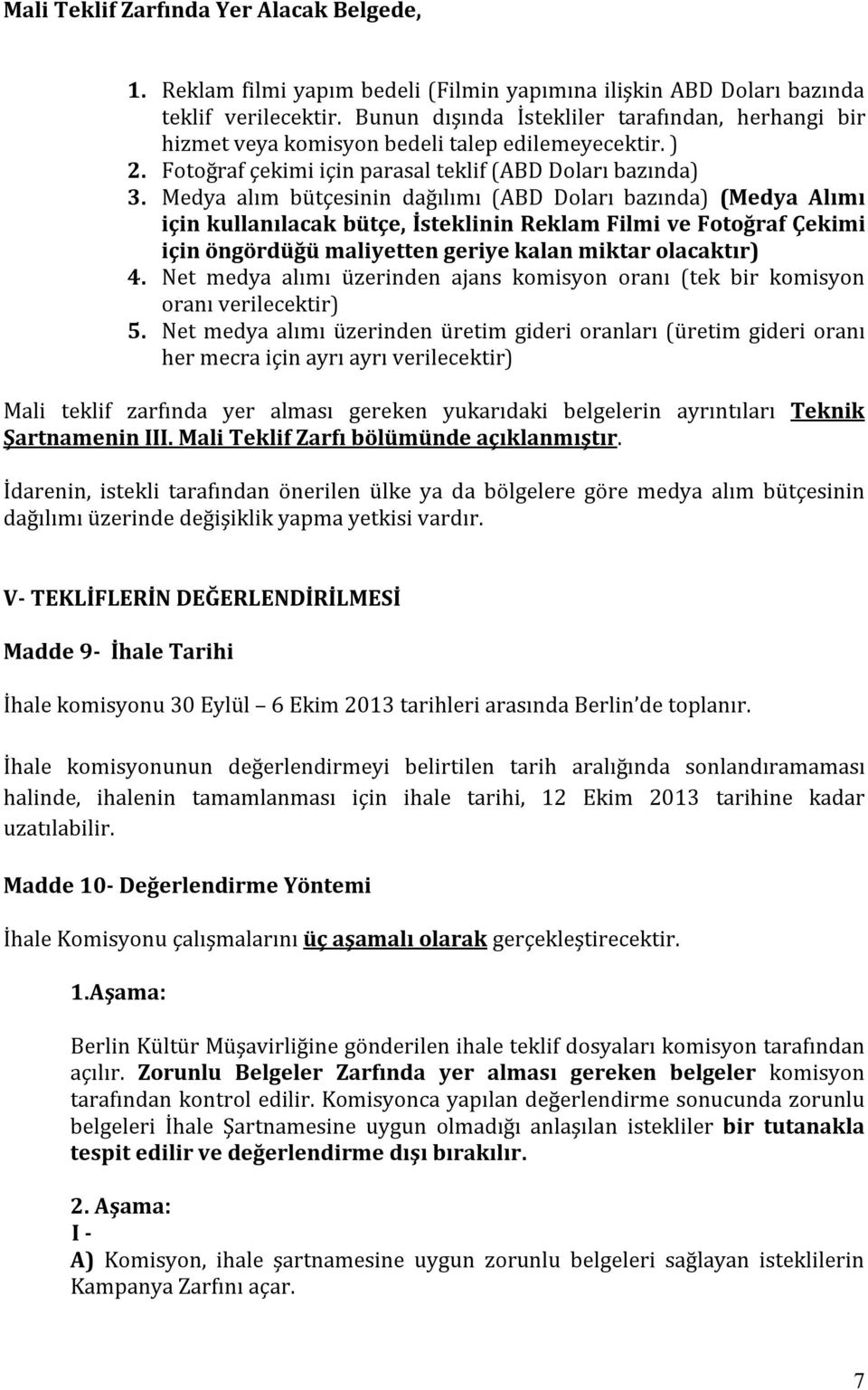 Medya alım bütçesinin dağılımı (ABD Doları bazında) (Medya Alımı için kullanılacak bütçe, İsteklinin Reklam Filmi ve Fotoğraf Çekimi için öngördüğü maliyetten geriye kalan miktar olacaktır) 4.