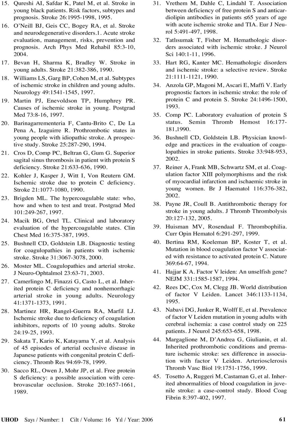 Stroke in young adults. Stroke 21:382-386, 1990. 18. Williams LS, Garg BP, Cohen M, et al. Subtypes of ischemic stroke in children and young adults. Neurology 49:1541-1545, 1997. 19. Martin PJ, Enevoldson TP, Humphrey PR.