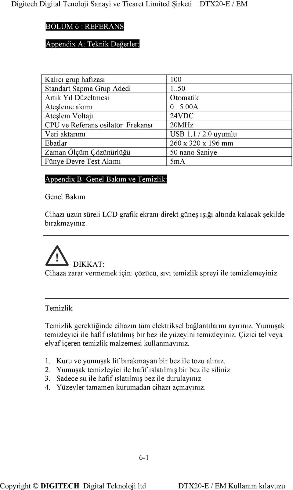 0 uyumlu Ebatlar 260 x 320 x 196 mm Zaman Ölçüm Çözünürlüğü 50 nano Saniye Fünye Devre Test Akımı 5mA Appendix B: Genel Bakım ve Temizlik: Genel Bakım Cihazı uzun süreli LCD grafik ekranı direkt