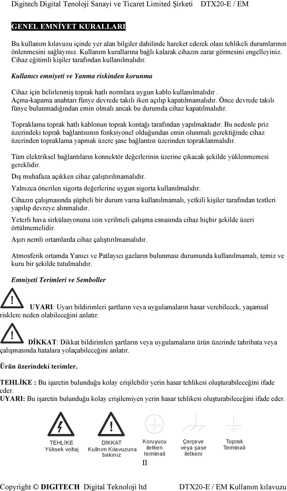 Kullanıcı emniyeti ve Yanma riskinden korunma Cihaz için belirlenmiş toprak hatlı normlara uygun kablo kullanılmalıdır. Açma-kapama anahtarı fünye devrede takılı iken açılıp kapatılmamalıdır.