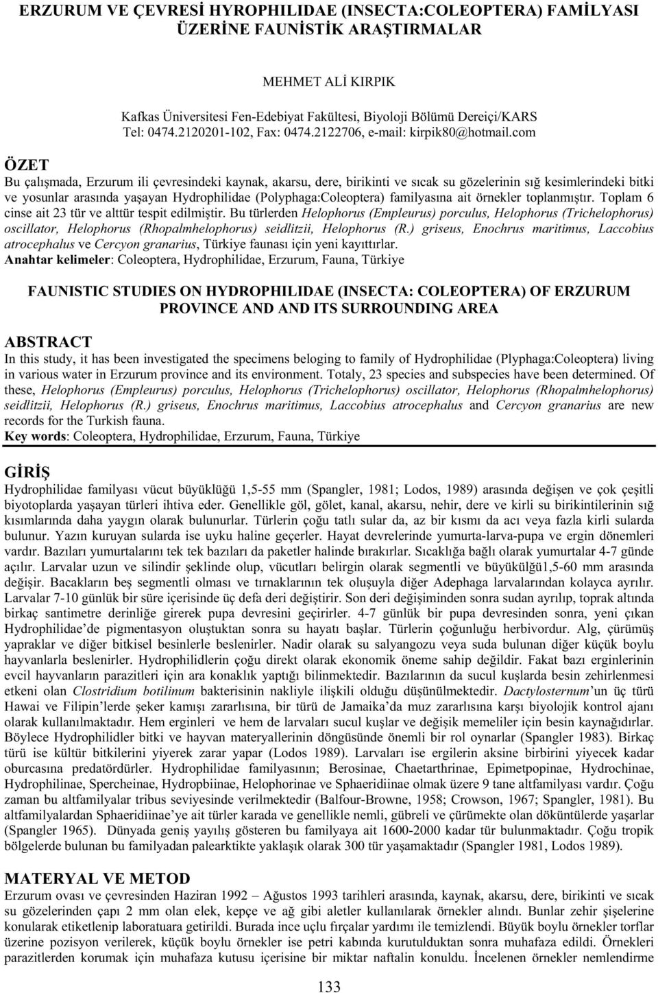 com ÖZET Bu çalı mada, Erzurum ili çevresindeki kaynak, akarsu, dere, birikinti ve sıcak su gözelerinin sı kesimlerindeki bitki ve yosunlar arasında ya ayan Hydrophilidae (Polyphaga:Coleoptera)