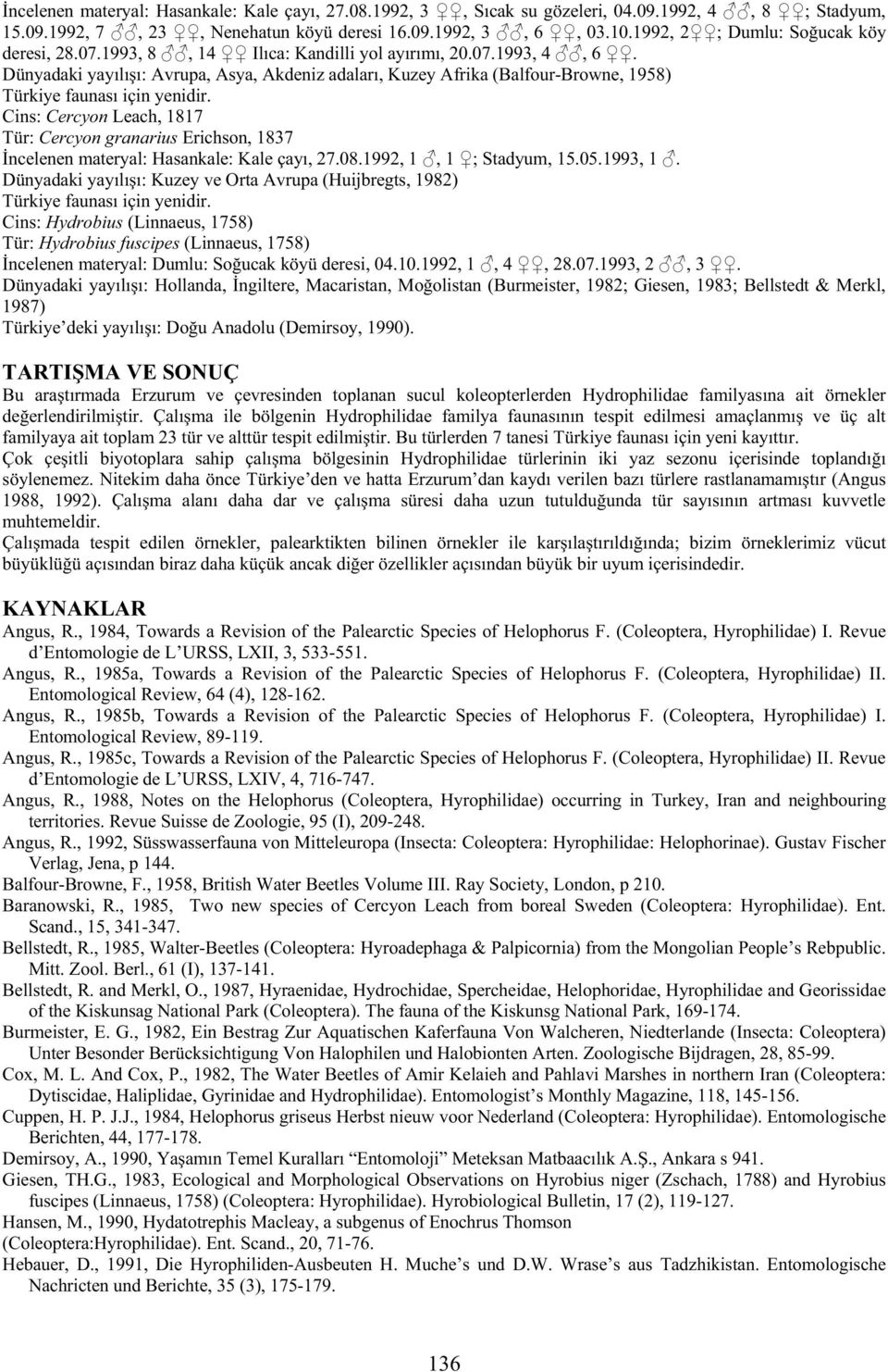 Dünyadaki yayılı ı: Avrupa, Asya, Akdeniz adaları, Kuzey Afrika (Balfour-Browne, 1958) Cins: Cercyon Leach, 1817 Tür: Cercyon granarius Erichson, 1837 ncelenen materyal: Hasankale: Kale çayı, 27.08.