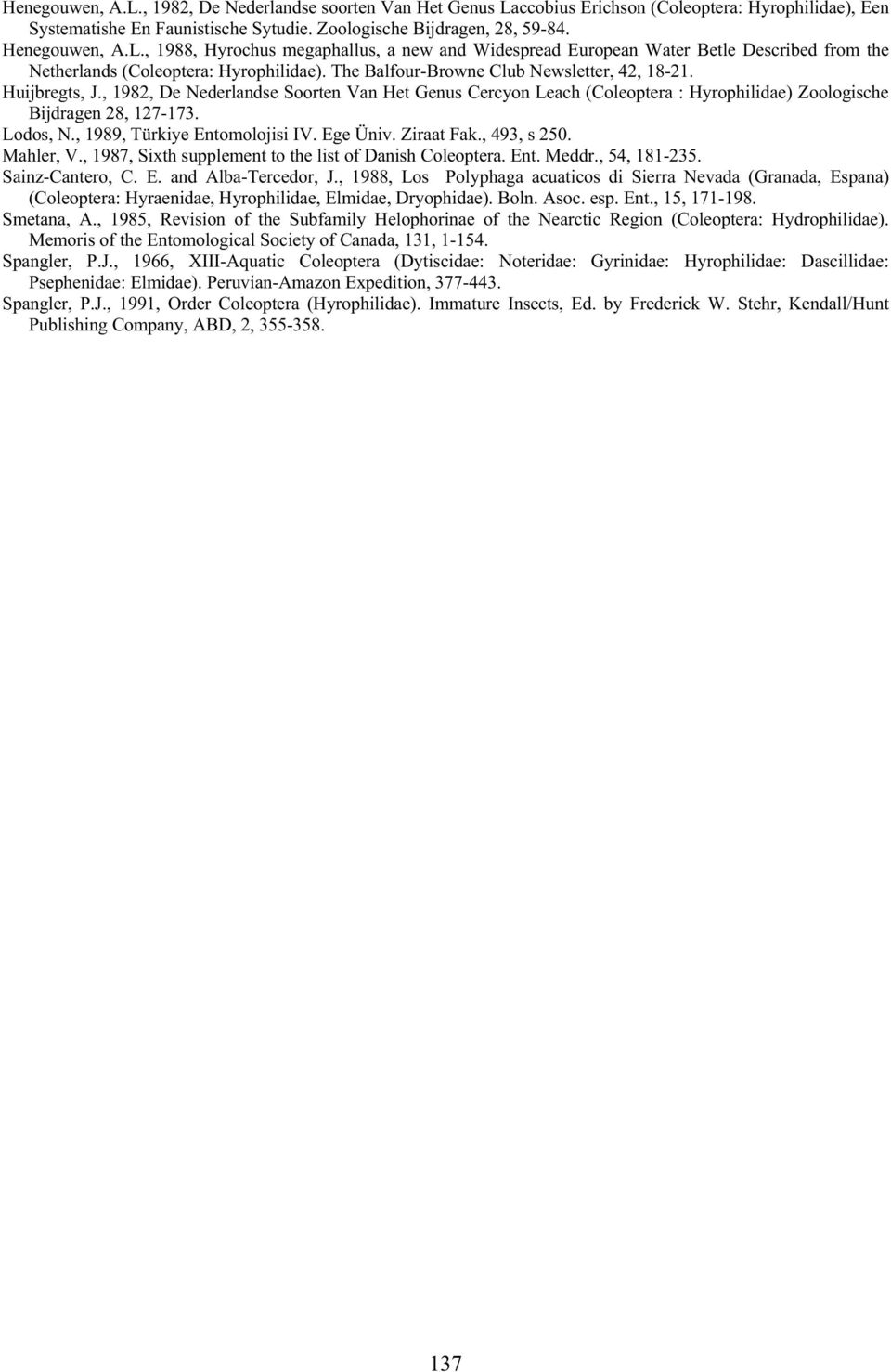, 1989, Türkiye Entomolojisi IV. Ege Üniv. Ziraat Fak., 493, s 250. Mahler, V., 1987, Sixth supplement to the list of Danish Coleoptera. Ent. Meddr., 54, 181-235. Sainz-Cantero, C. E. and Alba-Tercedor, J.