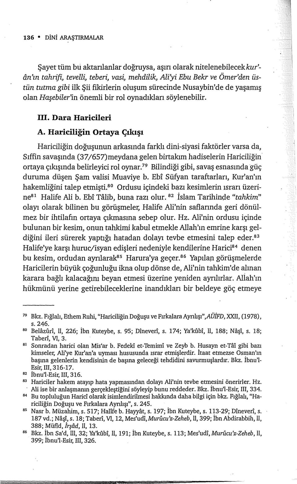 Hariciliğin Ortaya Çıkışı Hariciliğin doğuşunun arkasında farklı dini-siyasi faktörler varsa da, Sıffin savaşında (37/657)meydana gelen birtakım hadiselerin Hariciliğin ortaya çıkışında belirleyici