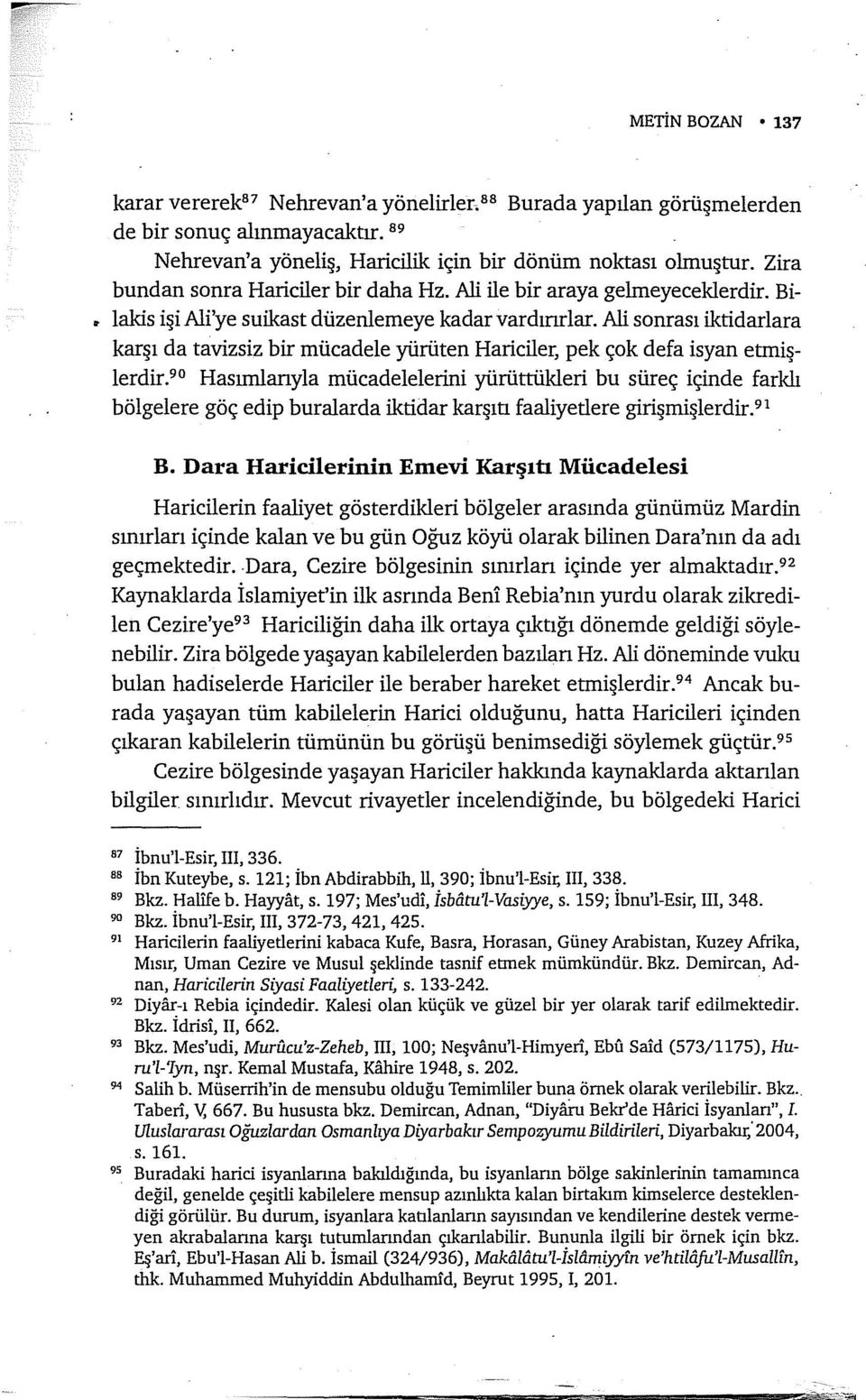 Ali sonrası iktidarlam karşı da tavizsiz bir mücadele yürüten Hariciler, pek çok defa isyan etmişlerdir.