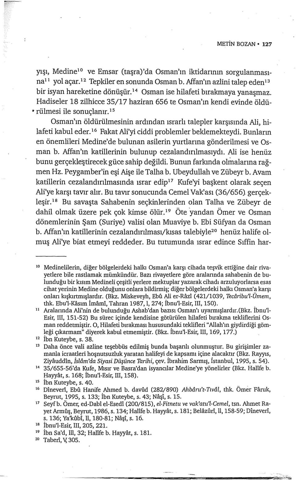 15 Osman'ın öldürülmesinin ardından ısrarlı talepler karşısında Ali, hilafeti kabul eder. 16 Fakat Ali'yi ciddi problemler beldemekteydi.