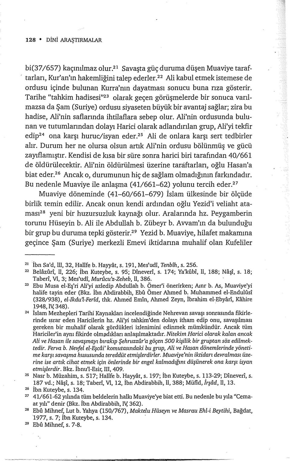 Tarihe "tahkim hadisesi" 23 olarak geçen görüşmelerde bir sonuca vanlmazsa da Şam (Suriye) ordusu siyaseten büyük bir avantaj sağlar; zira bu hadise, Ali'nin saflarında ihtilaflara sebep olur.