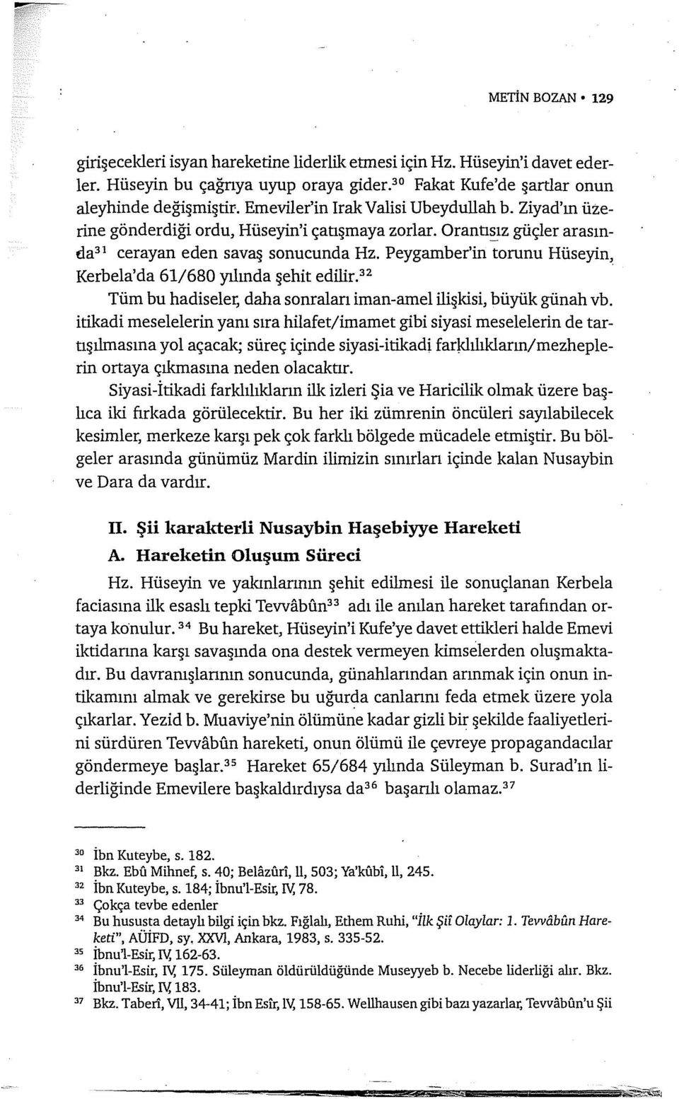 Peygamber'in tarunu Hüseyin, Kerbela'da 61/680 yılında şehit edilir. 32 Tüm bu hadiseler, daha sonraları iman-amel ilişkisi, büyük günah vb.