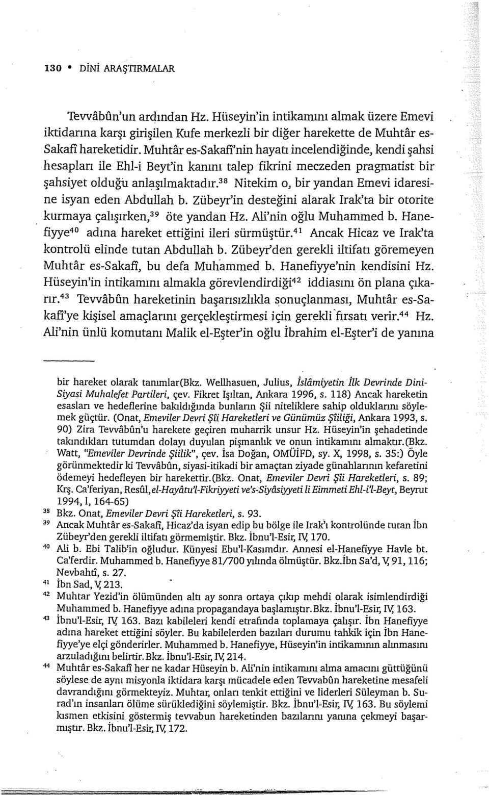 38 Nitekim o, bir yandan Emevi idaresine isyan eden Abdullah b. Zübeyr'in desteğini alarak Irak'ta bir otorite kurmaya çalışırken, 39 öte yandan Hz. Ali'nin oğlu Muhammed b.