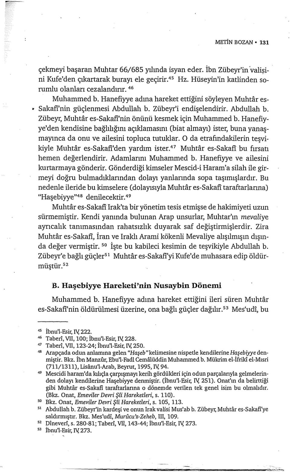 Hanefiyye'den kendisine bağlılığını açıklamasını (biat almayı) ister, buna yanaşmayınca da onu ve ailesini topluca tutuklar. O da etrafındakilerin teşvikiyle Muhtar es-sakafi'den yardım ister.