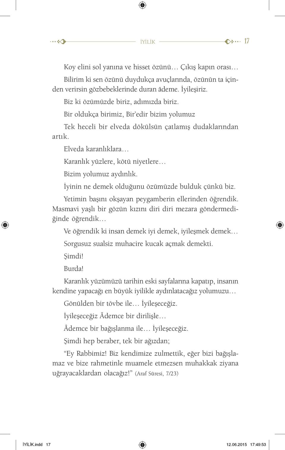 Elveda karanlıklara Karanlık yüzlere, kötü niyetlere Bizim yolumuz aydınlık. İyinin ne demek olduğunu özümüzde bulduk çünkü biz. Yetimin başını okşayan peygamberin ellerinden öğrendik.