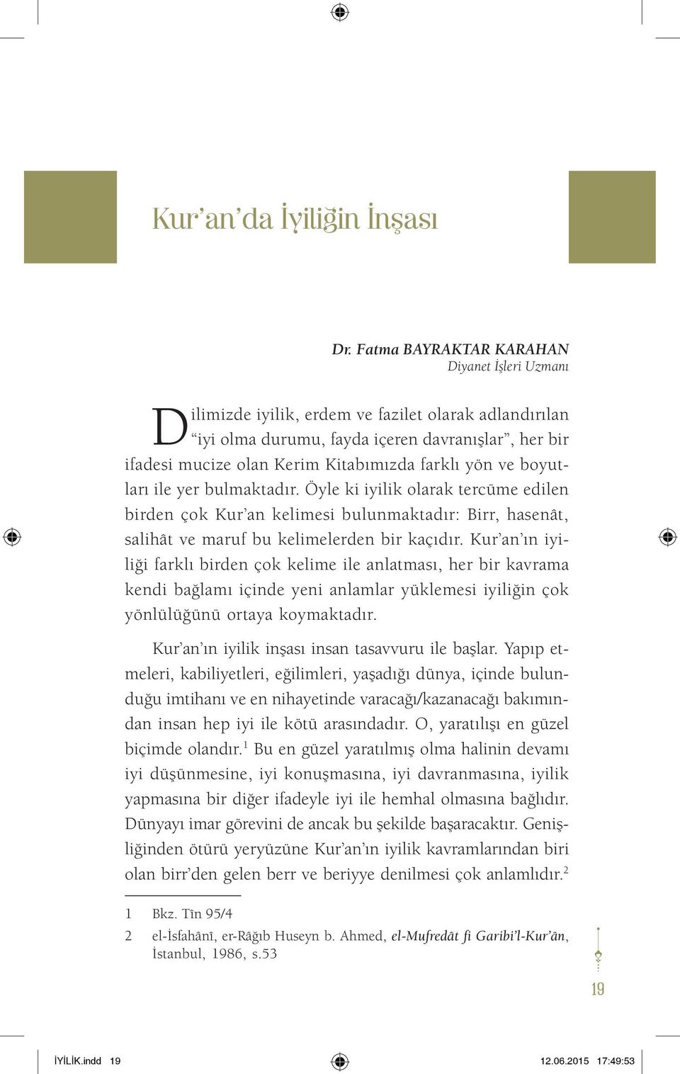 yön ve boyutları ile yer bulmaktadır. Öyle ki iyilik olarak tercüme edilen birden çok Kur an kelimesi bulunmaktadır: Birr, hasenât, salihât ve maruf bu kelimelerden bir kaçıdır.