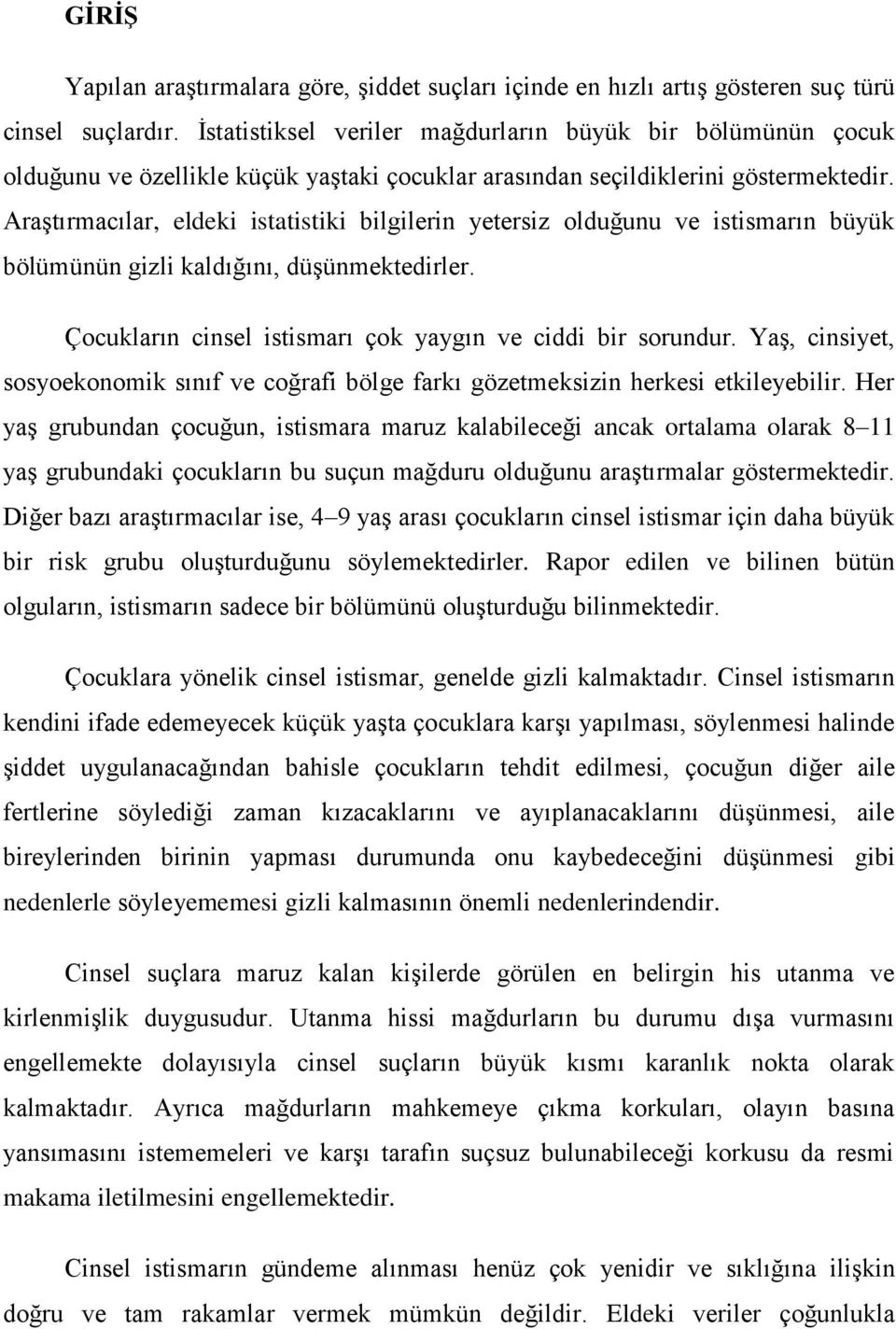 AraĢtırmacılar, eldeki istatistiki bilgilerin yetersiz olduğunu ve istismarın büyük bölümünün gizli kaldığını, düģünmektedirler. Çocukların cinsel istismarı çok yaygın ve ciddi bir sorundur.