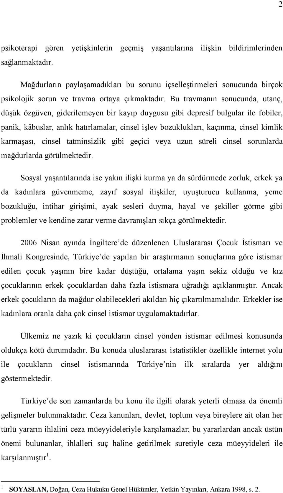 Bu travmanın sonucunda, utanç, düģük özgüven, giderilemeyen bir kayıp duygusu gibi depresif bulgular ile fobiler, panik, kâbuslar, anlık hatırlamalar, cinsel iģlev bozuklukları, kaçınma, cinsel