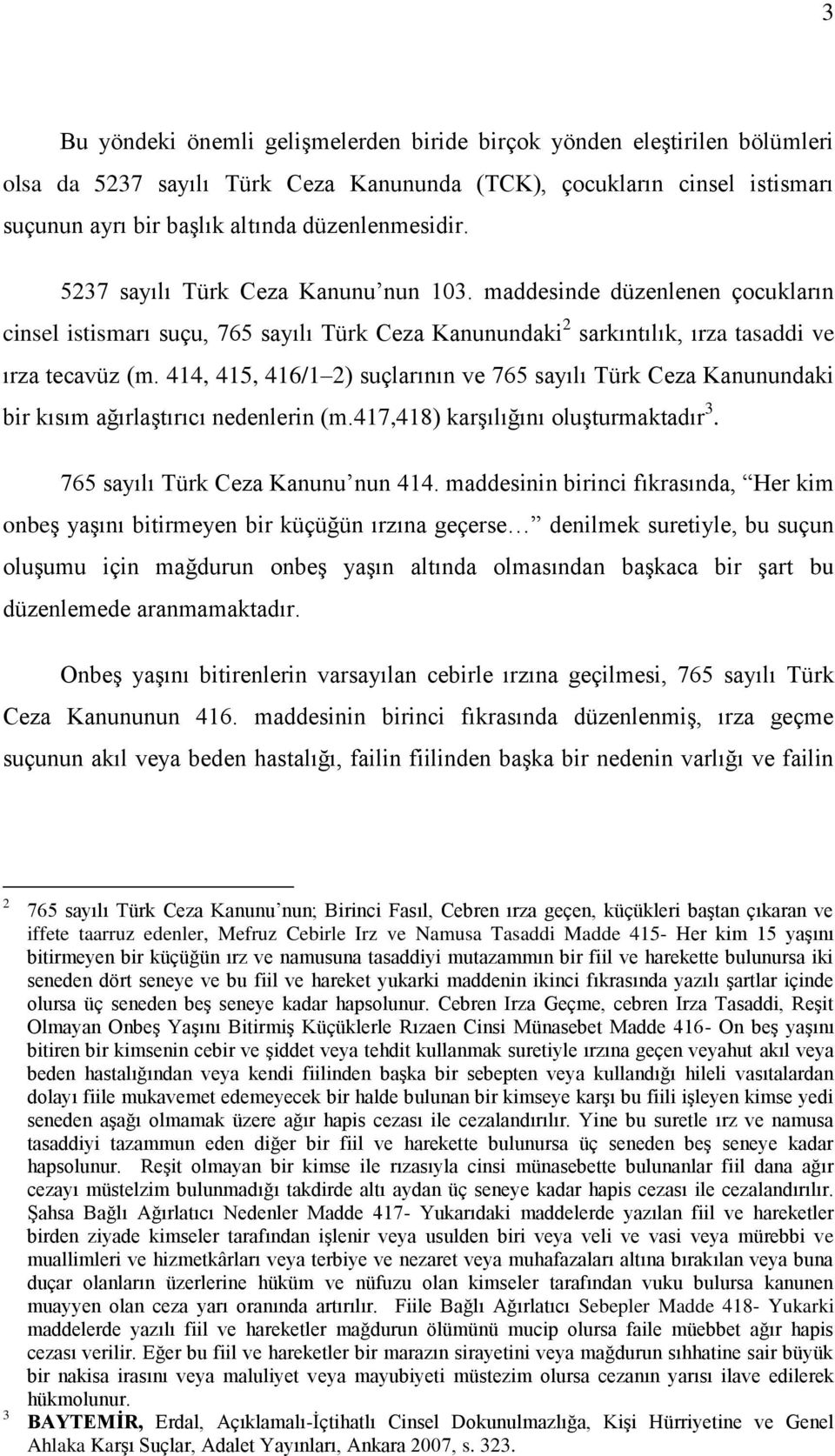 414, 415, 416/1 2) suçlarının ve 765 sayılı Türk Ceza Kanunundaki bir kısım ağırlaģtırıcı nedenlerin (m.417,418) karģılığını oluģturmaktadır 3. 765 sayılı Türk Ceza Kanunu nun 414.