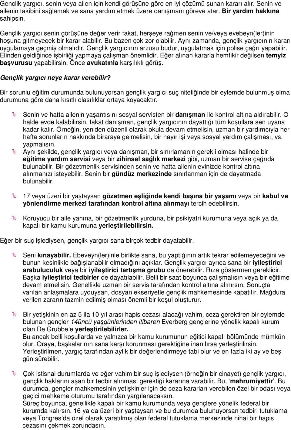 Aynı zamanda, gençlik yargıcının kararı uygulamaya geçmiş olmalıdır. Gençlik yargıcının arzusu budur, uygulatmak için polise çağrı yapabilir. Elinden geldiğince işbirliği yapmaya çalışman önemlidir.