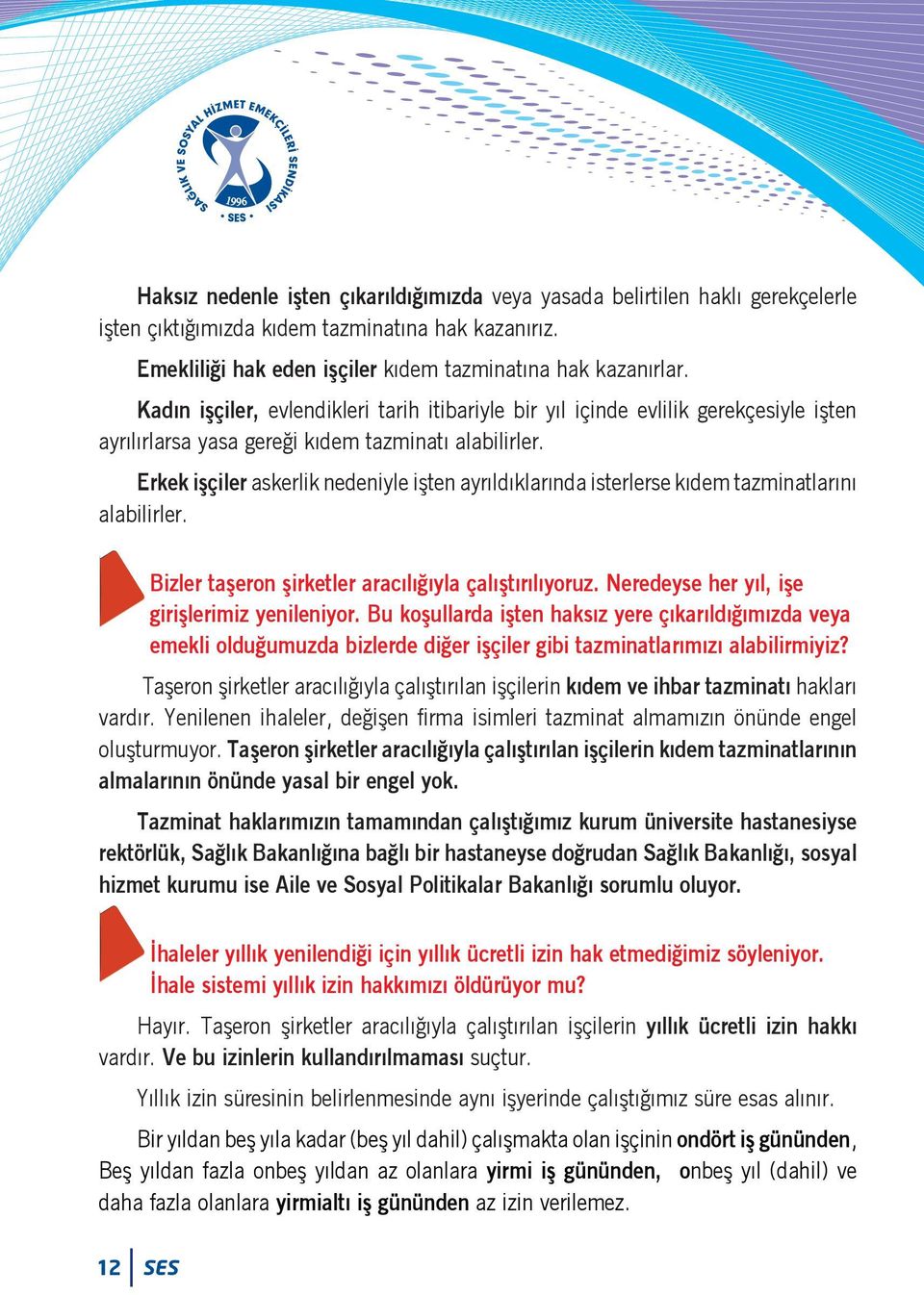 Erkek işçiler askerlik nedeniyle işten ayrıldıklarında isterlerse kıdem tazminatlarını alabilirler. Bizler taşeron şirketler aracılığıyla çalıştırılıyoruz.