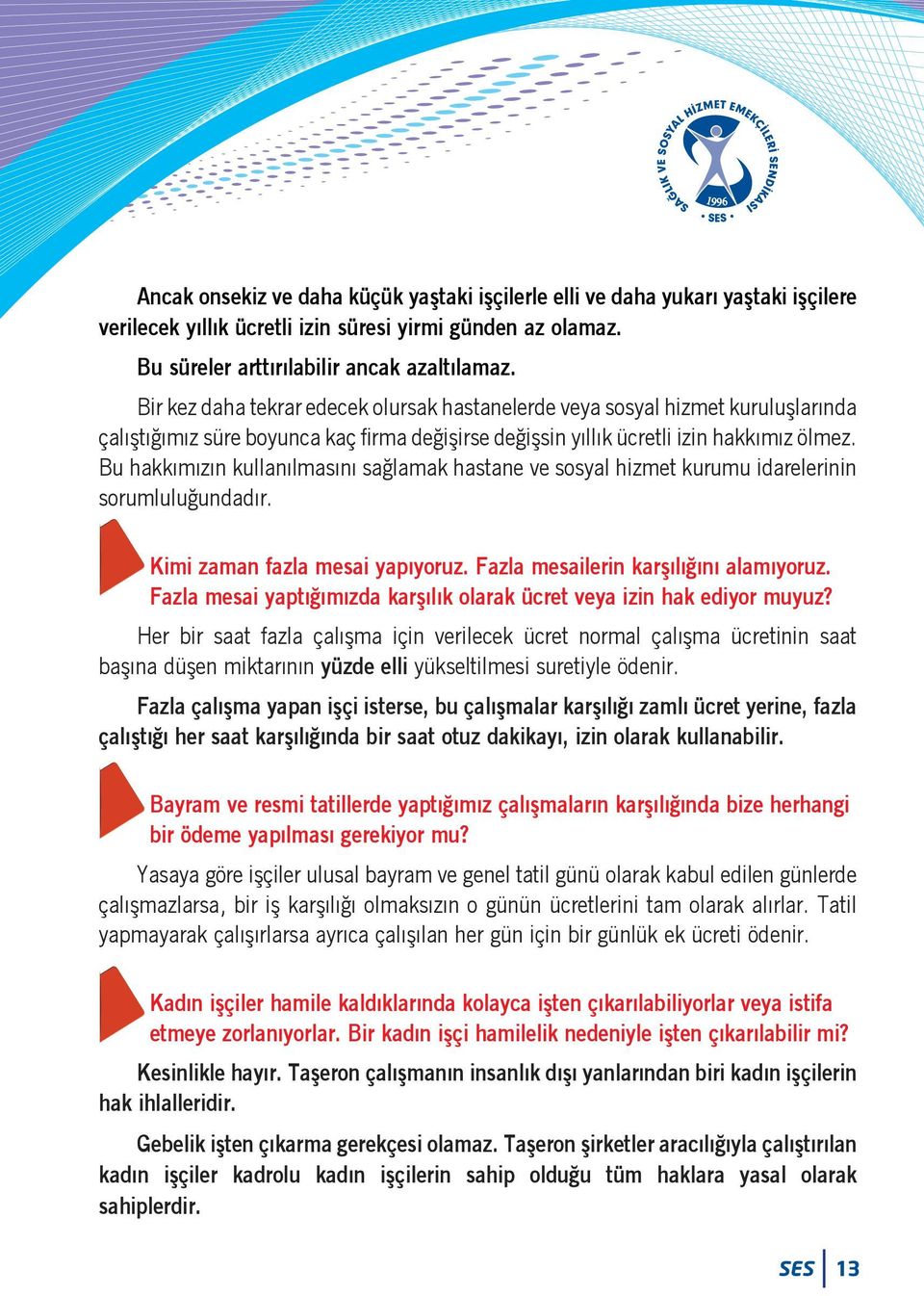 Bu hakkımızın kullanılmasını sağlamak hastane ve sosyal hizmet kurumu idarelerinin sorumluluğundadır. Kimi zaman fazla mesai yapıyoruz. Fazla mesailerin karşılığını alamıyoruz.