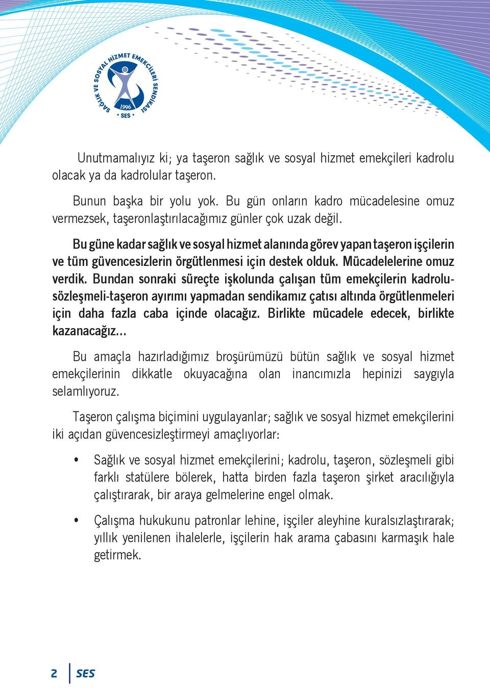 Bu güne kadar sağlık ve sosyal hizmet alanında görev yapan taşeron işçilerin ve tüm güvencesizlerin örgütlenmesi için destek olduk. Mücadelelerine omuz verdik.