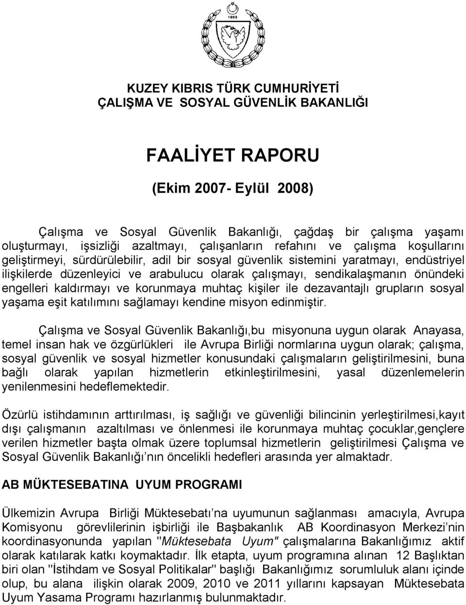 sendikalaşmanın önündeki engelleri kaldırmayı ve korunmaya muhtaç kişiler ile dezavantajlı grupların sosyal yaşama eşit katılımını sağlamayı kendine misyon edinmiştir.