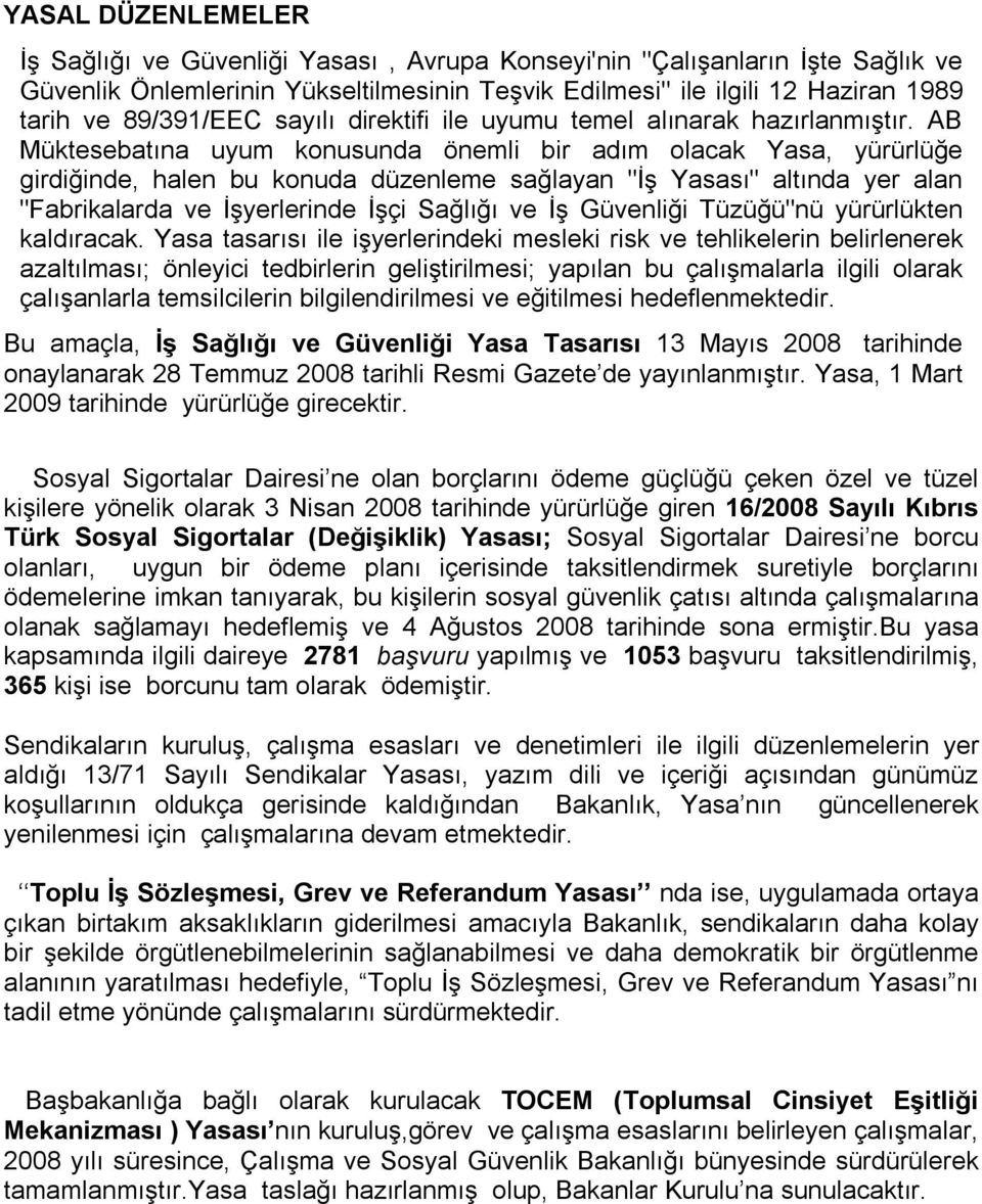 AB Müktesebatına uyum konusunda önemli bir adım olacak Yasa, yürürlüğe girdiğinde, halen bu konuda düzenleme sağlayan "İş Yasası" altında yer alan "Fabrikalarda ve İşyerlerinde İşçi Sağlığı ve İş