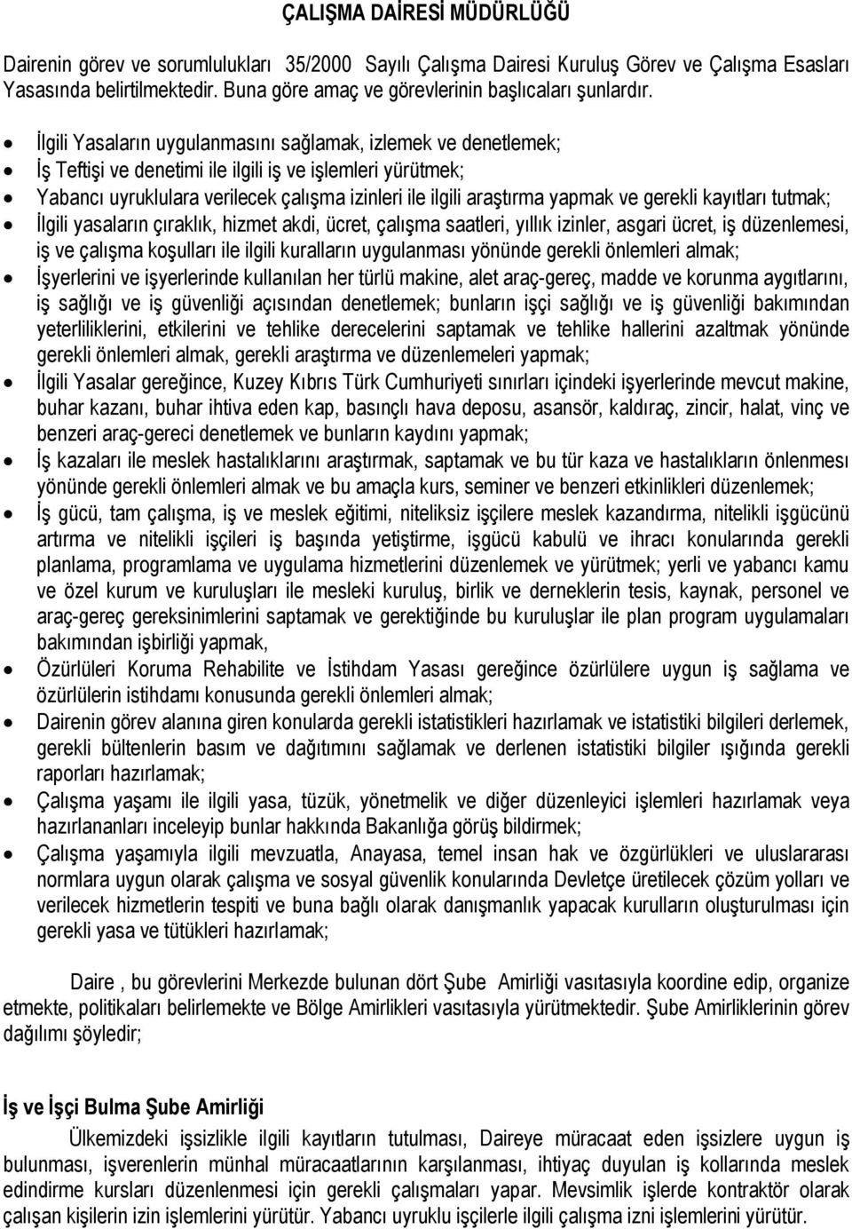 İlgili Yasaların uygulanmasını sağlamak, izlemek ve denetlemek; İş Teftişi ve denetimi ile ilgili iş ve işlemleri yürütmek; Yabancı uyruklulara verilecek çalışma izinleri ile ilgili araştırma yapmak