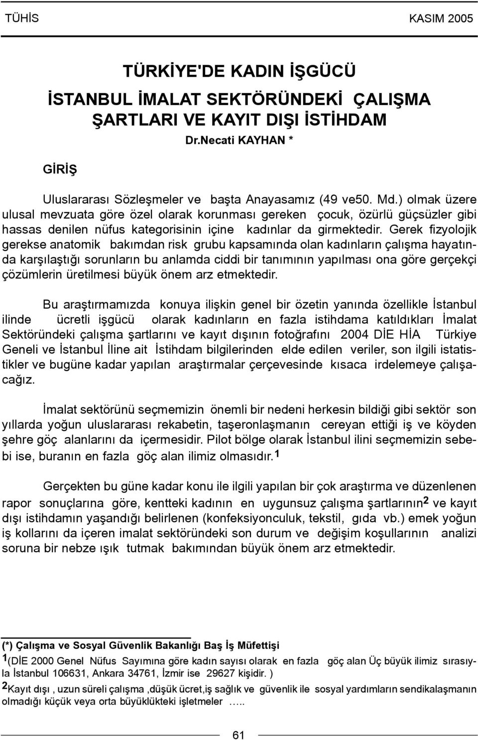 Gerek fizyolojik gerekse anatomik bakýmdan risk grubu kapsamýnda olan kadýnlarýn çalýþma hayatýnda karþýlaþtýðý sorunlarýn bu anlamda ciddi bir tanýmýnýn yapýlmasý ona göre gerçekçi çözümlerin