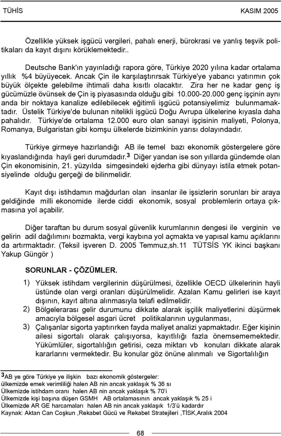 Ancak Çin ile karþýlaþtýrýrsak Türkiye'ye yabancý yatýrýmýn çok büyük ölçekte gelebilme ihtimali daha kýsýtlý olacaktýr.