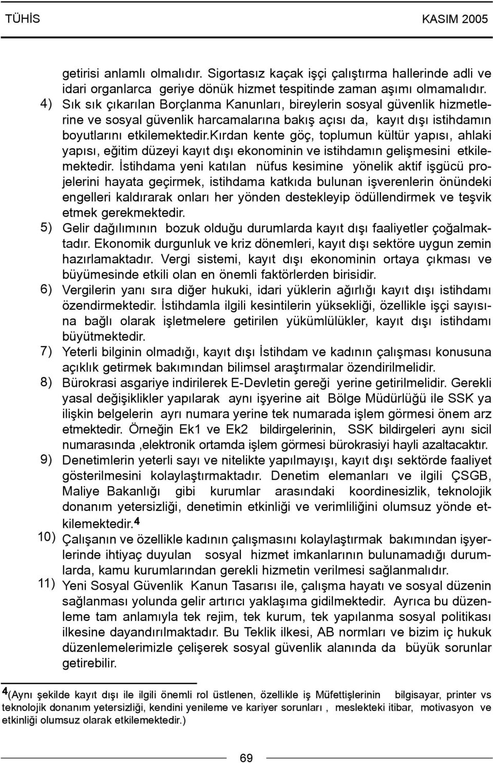 kýrdan kente göç, toplumun kültür yapýsý, ahlaki yapýsý, eðitim düzeyi kayýt dýþý ekonominin ve istihdamýn geliþmesini etkilemektedir.