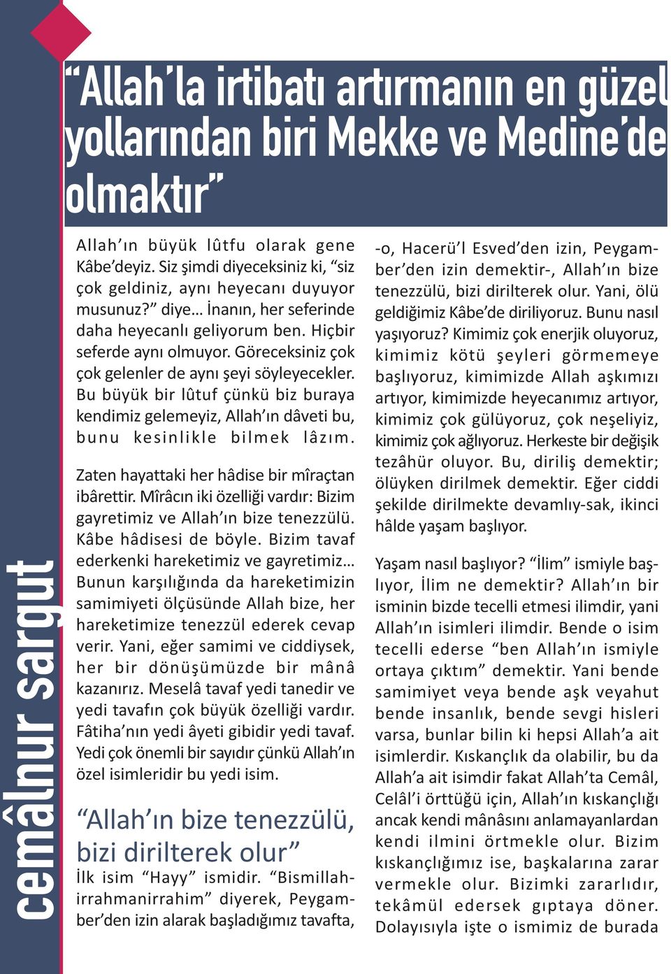 Göreceksiniz çok çok gelenler de ayný þeyi söyleyecekler. Bu büyük bir lûtuf çünkü biz buraya kendimiz gelemeyiz, Allah ýn dâveti bu, bunu kesinlikle bilmek lâzým.