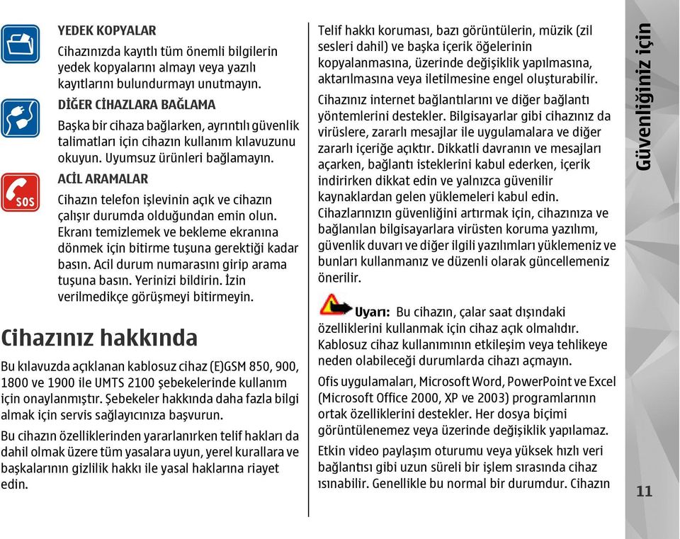 ACİL ARAMALAR Cihazın telefon işlevinin açık ve cihazın çalışır durumda olduğundan emin olun. Ekranı temizlemek ve bekleme ekranına dönmek için bitirme tuşuna gerektiği kadar basın.