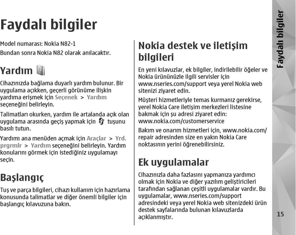 tutun. Yardımı ana menüden açmak için Araçlar > Yrd. prgrmlr > Yardım seçeneğini Yardım konularını görmek için istediğiniz uygulamayı seçin.