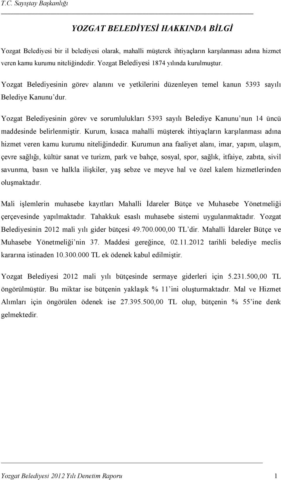 Yozgat Belediyesinin görev ve sorumlulukları 5393 sayılı Belediye Kanunu nun 14 üncü maddesinde belirlenmiştir.