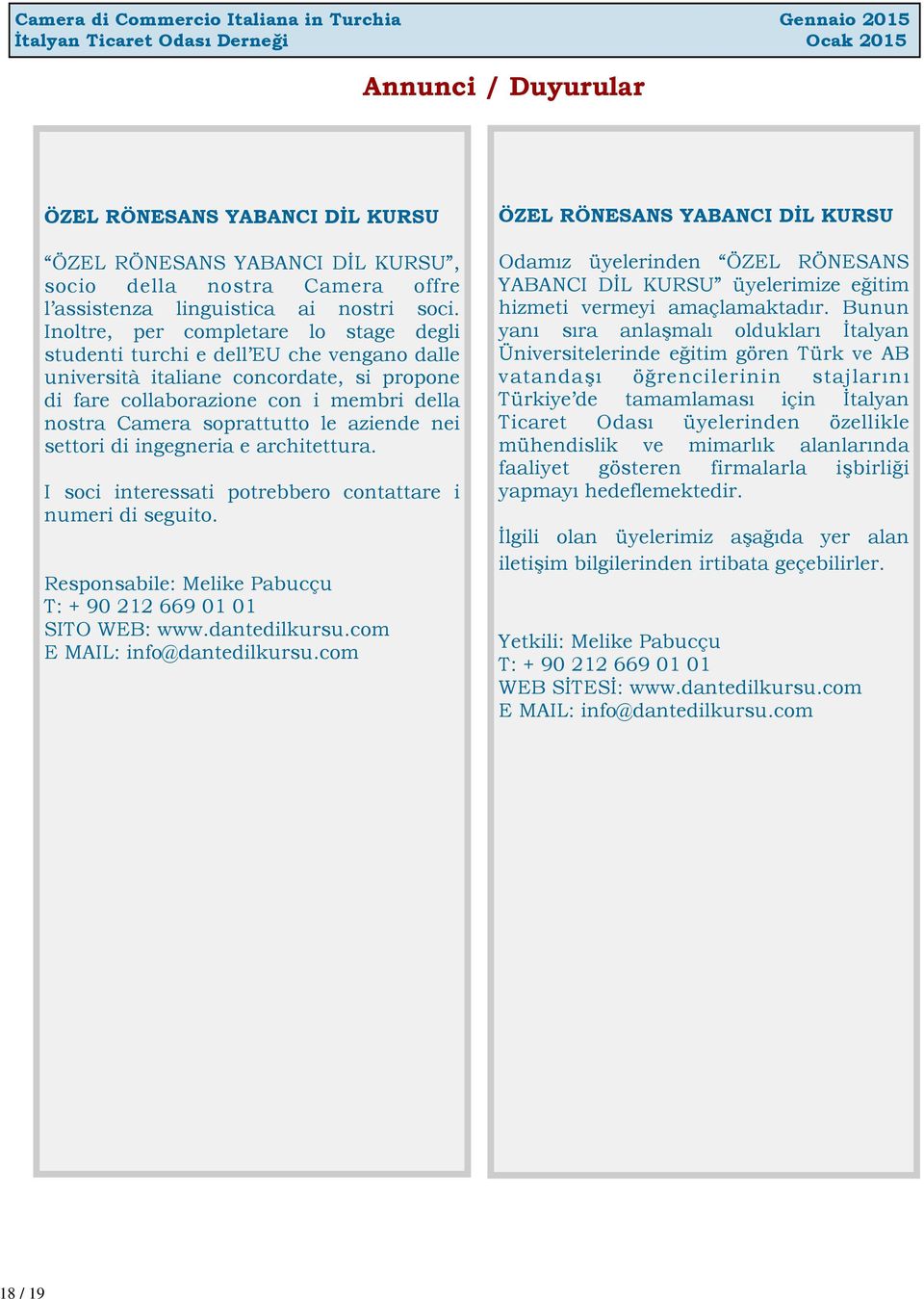 aziende nei settori di ingegneria e architettura. I soci interessati potrebbero contattare i numeri di seguito. Responsabile: Melike Pabucçu T: + 90 212 669 01 01 SITO WEB: www.dantedilkursu.