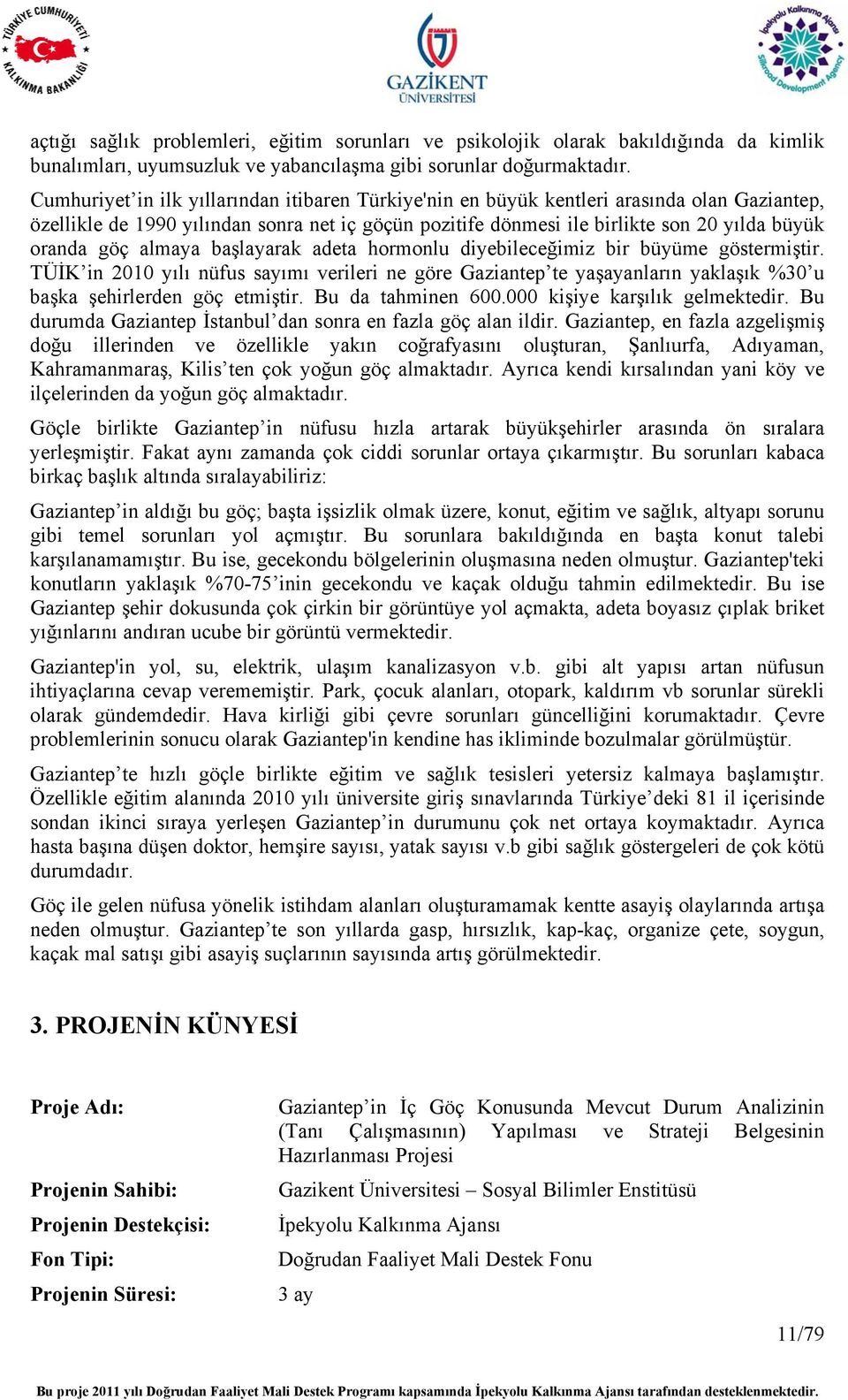 almaya başlayarak adeta hormonlu diyebileceğimiz bir büyüme göstermiştir. TÜİK in 2010 yılı nüfus sayımı verileri ne göre Gaziantep te yaşayanların yaklaşık %30 u başka şehirlerden göç etmiştir.