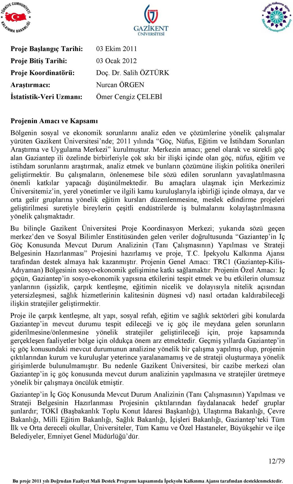 yürüten Gazikent Üniversitesi nde; 2011 yılında Göç, Nüfus, Eğitim ve İstihdam Sorunları Araştırma ve Uygulama Merkezi kurulmuştur.