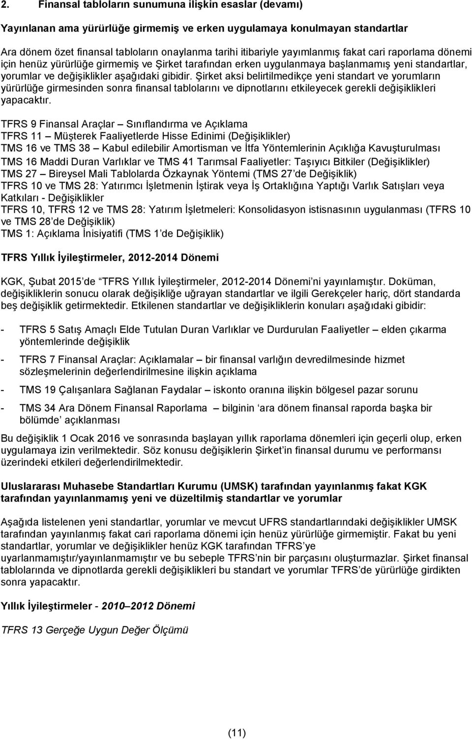 Şirket aksi belirtilmedikçe yeni standart ve yorumların yürürlüğe girmesinden sonra finansal tablolarını ve dipnotlarını etkileyecek gerekli değişiklikleri yapacaktır.