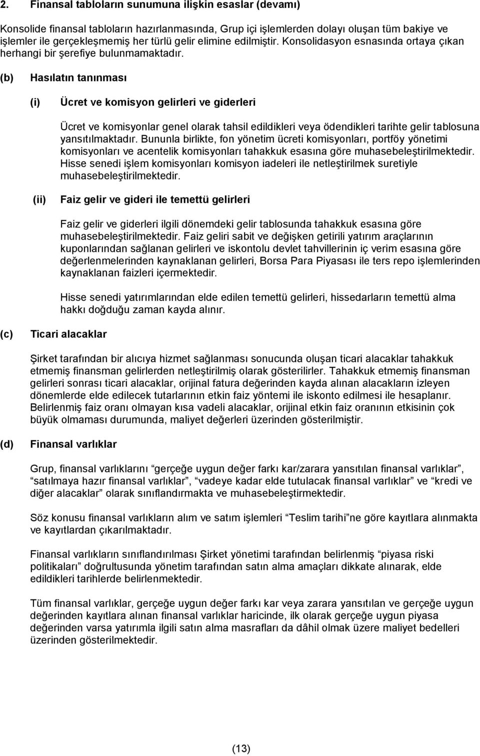 (b) Hasılatın tanınması (i) Ücret ve komisyon gelirleri ve giderleri Ücret ve komisyonlar genel olarak tahsil edildikleri veya ödendikleri tarihte gelir tablosuna yansıtılmaktadır.