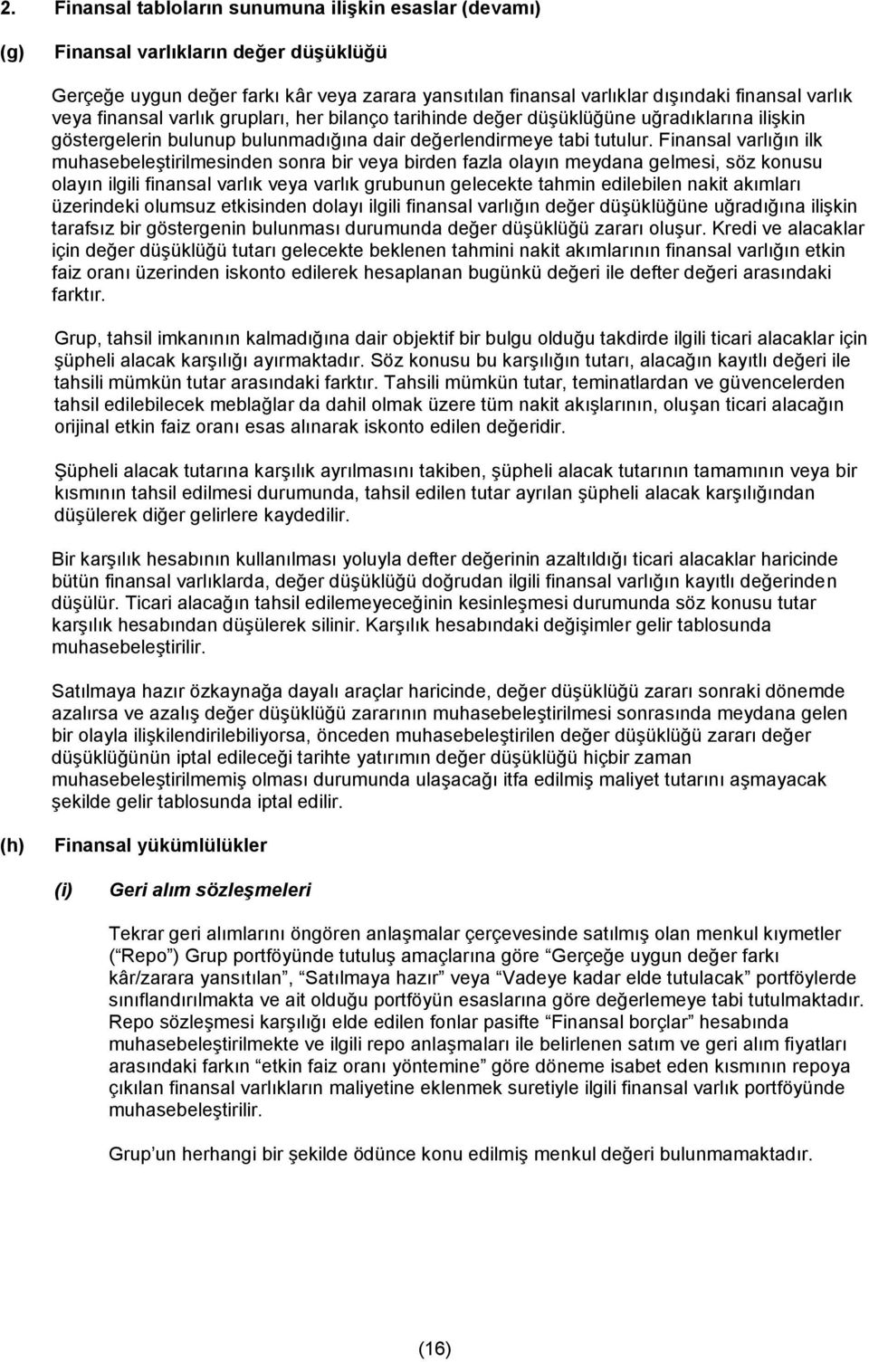 Finansal varlığın ilk muhasebeleştirilmesinden sonra bir veya birden fazla olayın meydana gelmesi, söz konusu olayın ilgili finansal varlık veya varlık grubunun gelecekte tahmin edilebilen nakit