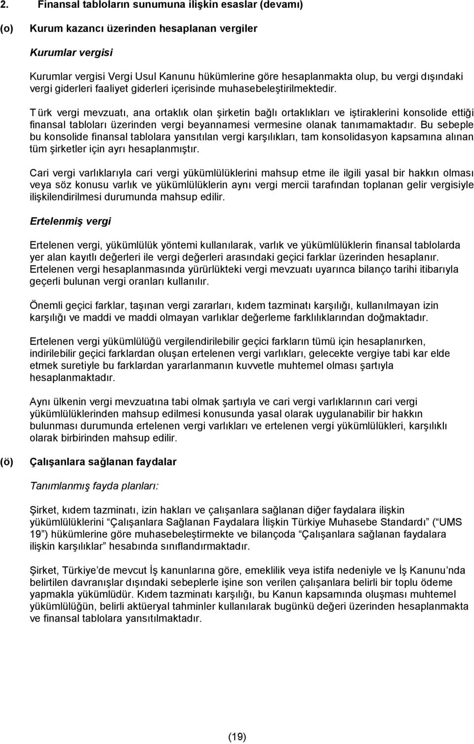 T ürk vergi mevzuatı, ana ortaklık olan şirketin bağlı ortaklıkları ve iştiraklerini konsolide ettiği finansal tabloları üzerinden vergi beyannamesi vermesine olanak tanımamaktadır.