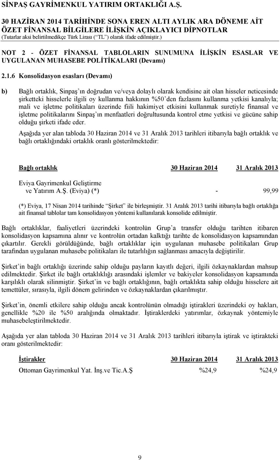 fazlasını kullanma yetkisi kanalıyla; mali ve işletme politikaları üzerinde fiili hakimiyet etkisini kullanmak suretiyle finansal ve işletme politikalarını Sinpaş ın menfaatleri doğrultusunda kontrol