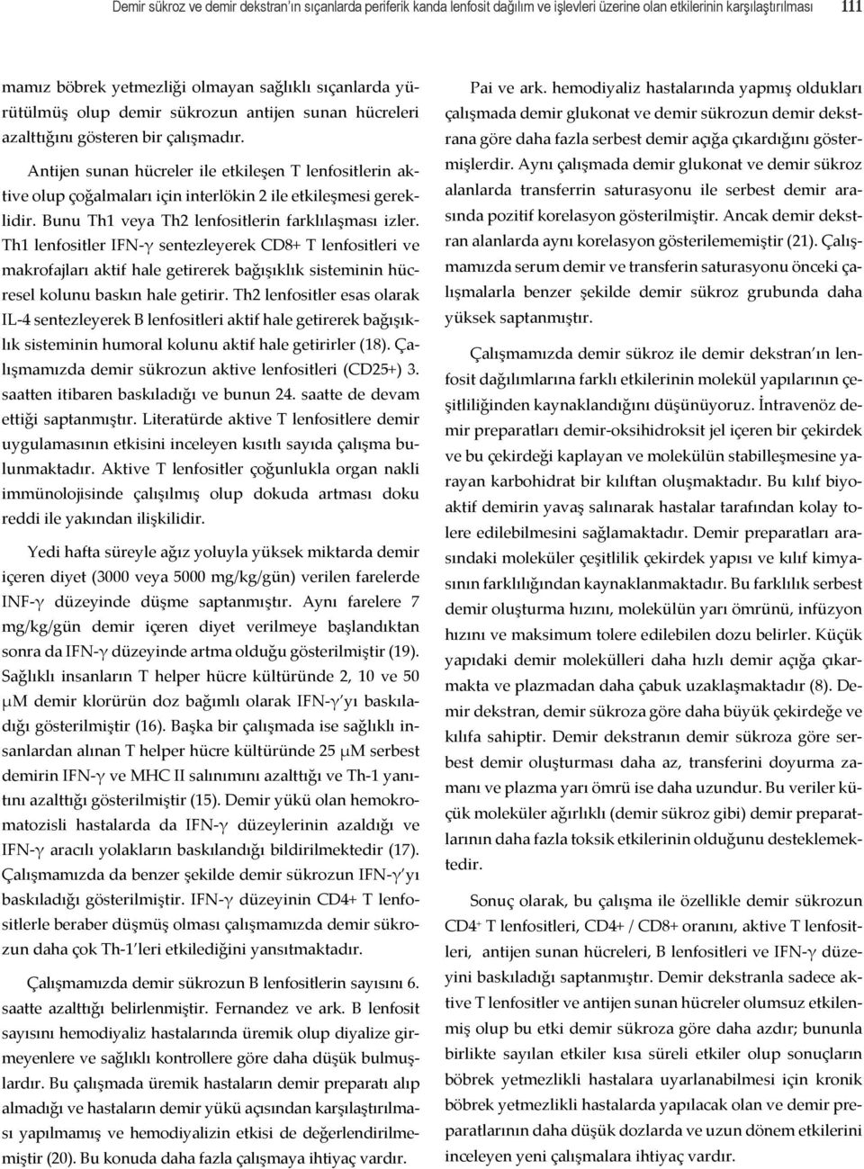 Antijen sunan hücreler ile etkileşen T lenfositlerin aktive olup çoğalmaları için interlökin 2 ile etkileşmesi gereklidir. Bunu Th1 veya Th2 lenfositlerin farklılaşması izler.