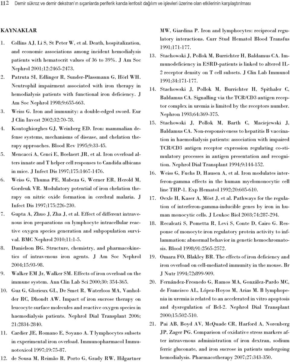 Neutrophil impairment associated with iron therapy in hemodialysis patients with functional iron deficiency. J Am Soc Nephrol 1998;9:655-663. 3. Weiss G. Iron and immunity: a double-edged sword.