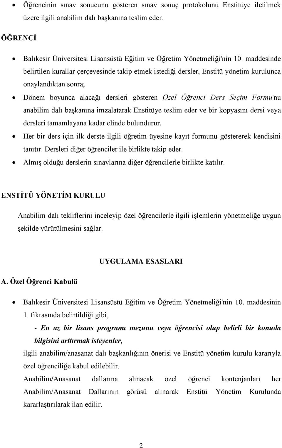 maddesinde belirtilen kurallar çerçevesinde takip etmek istediği dersler, Enstitü yönetim kurulunca onaylandıktan sonra; Dönem boyunca alacağı dersleri gösteren Özel Öğrenci Ders Seçim Formu'nu