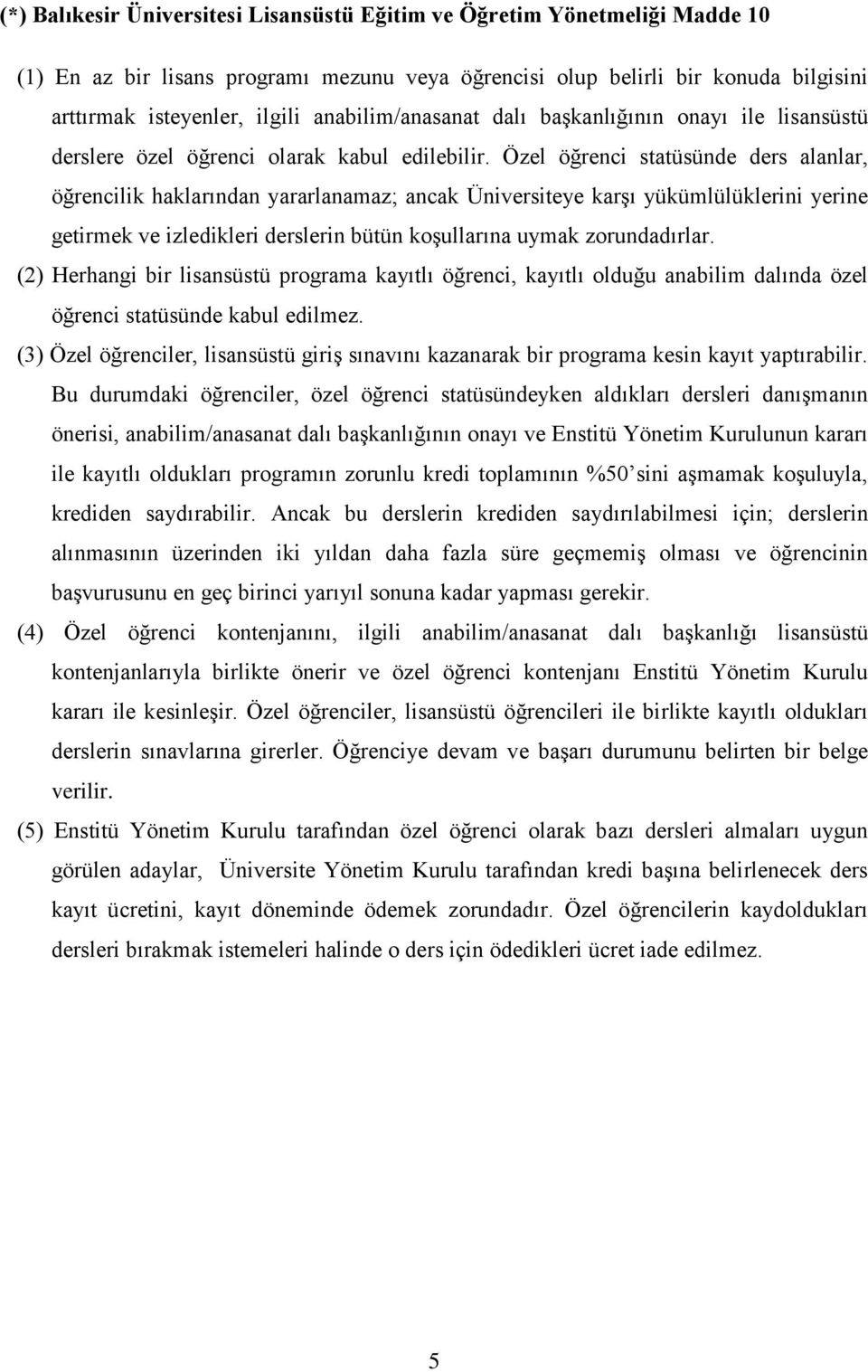 Özel öğrenci statüsünde ders alanlar, öğrencilik haklarından yararlanamaz; ancak Üniversiteye karşı yükümlülüklerini yerine getirmek ve izledikleri derslerin bütün koşullarına uymak zorundadırlar.