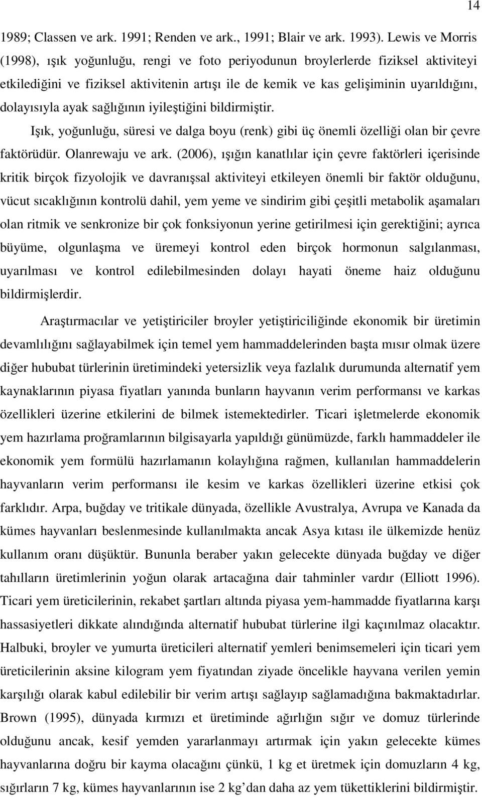 dolayısıyla ayak sağlığının iyileştiğini bildirmiştir. Işık, yoğunluğu, süresi ve dalga boyu (renk) gibi üç önemli özelliği olan bir çevre faktörüdür. Olanrewaju ve ark.